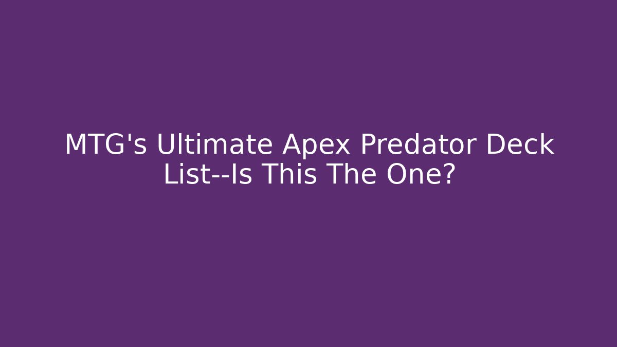 MTG’s Ultimate Apex Predator Deck List—Is This The One?