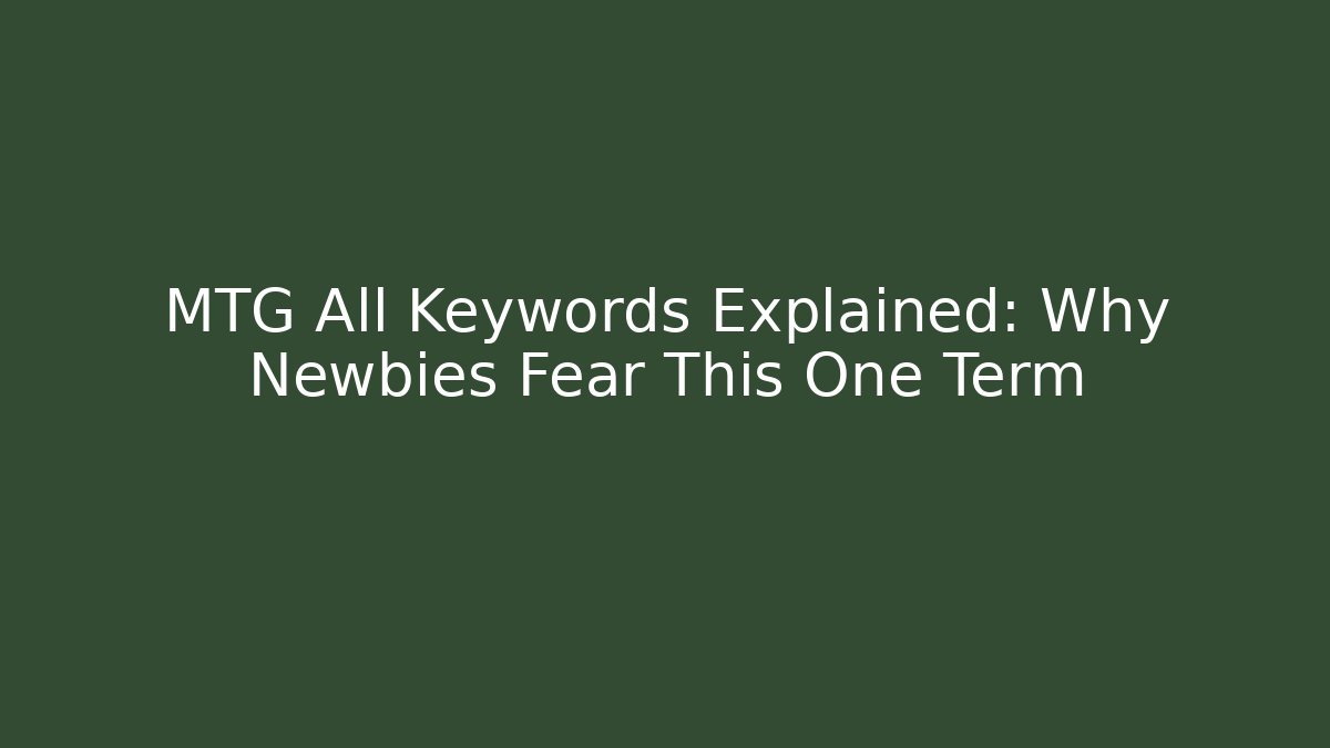 MTG All Keywords Explained: Why Newbies Fear This One Term