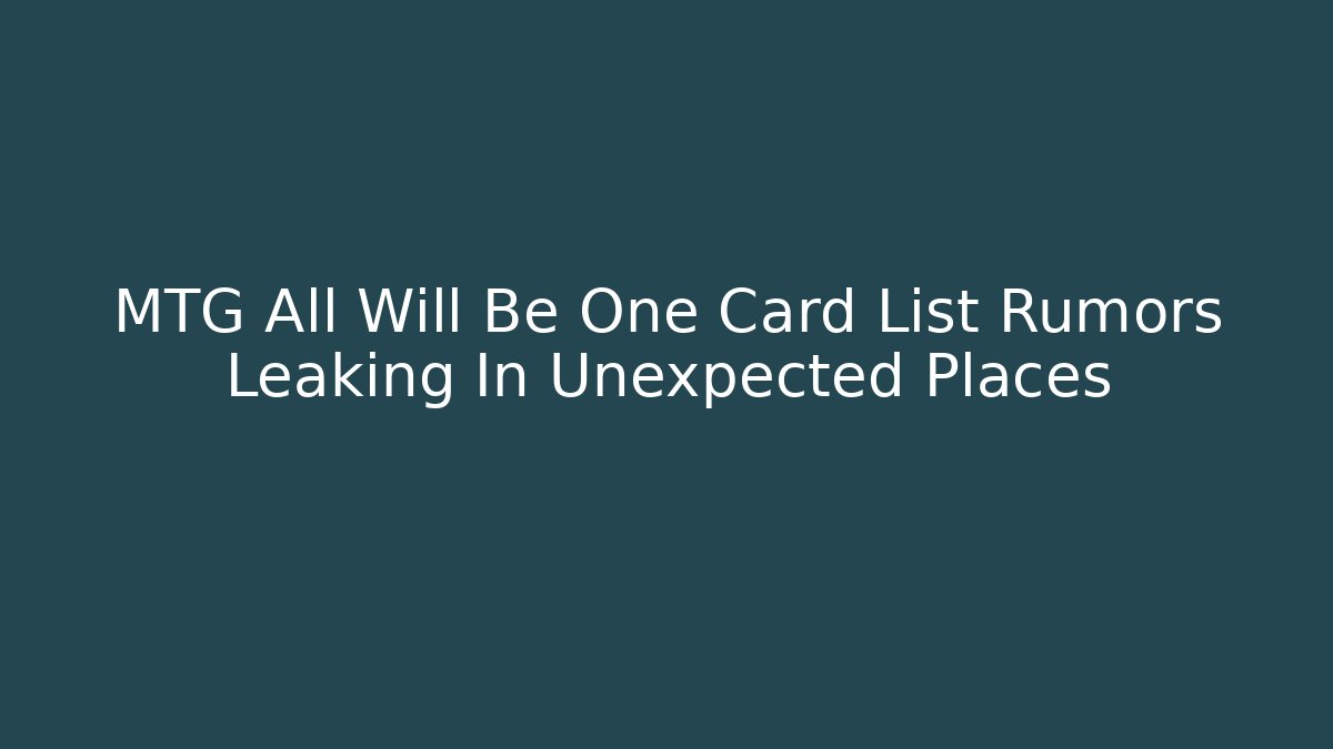MTG All Will Be One Card List Rumors Leaking In Unexpected Places