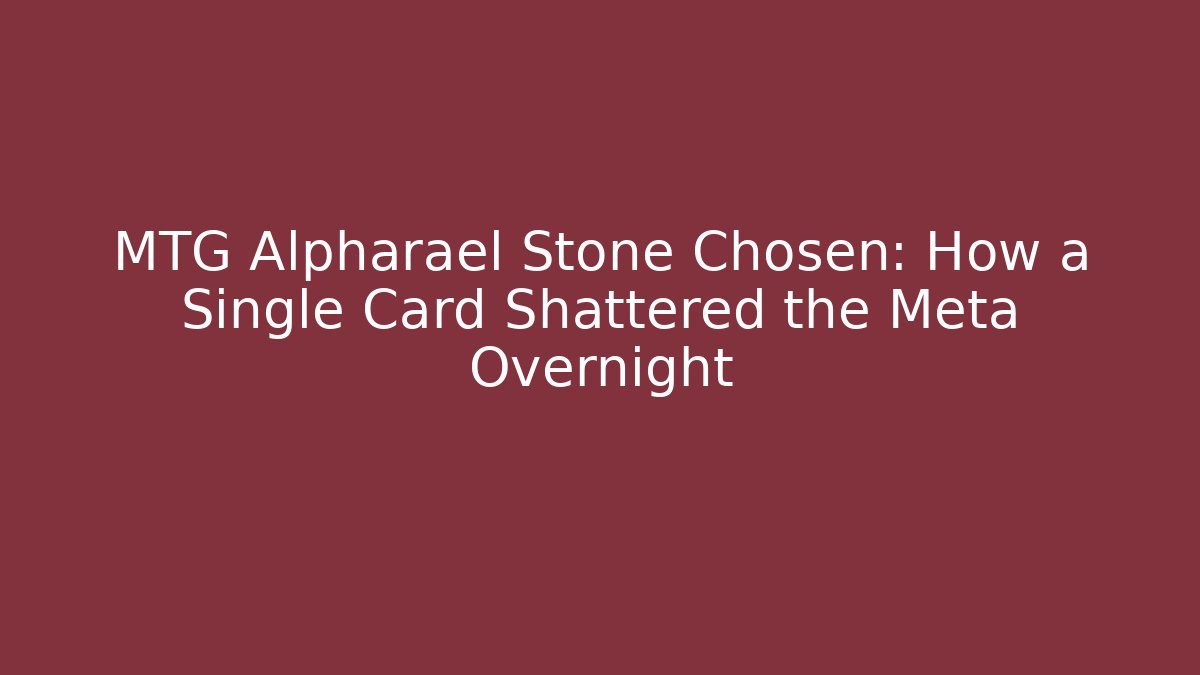 MTG Alpharael Stone Chosen: How a Single Card Shattered the Meta Overnight