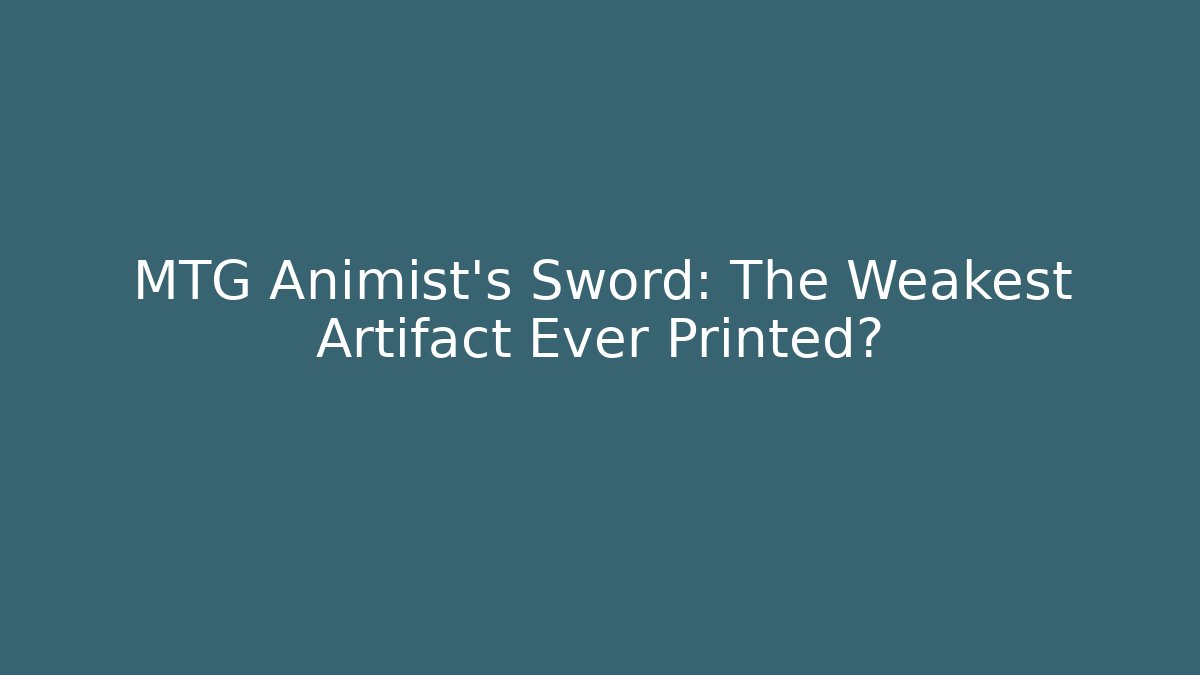 MTG Animist's Sword: The Weakest Artifact Ever Printed? - The Family Holidays