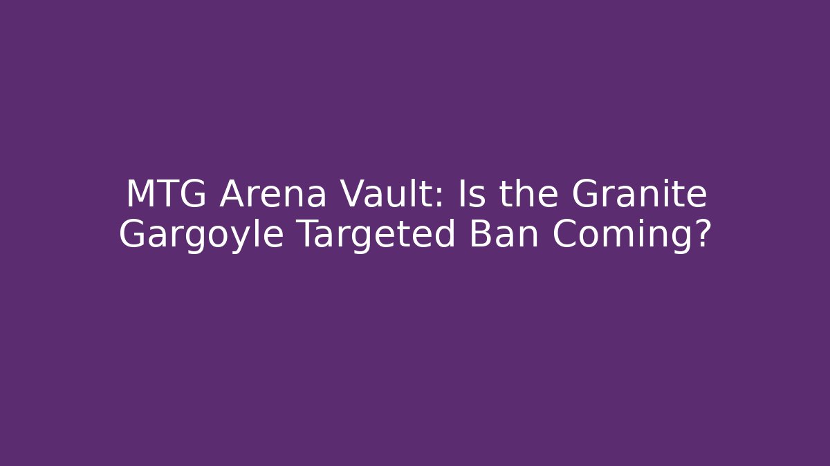 MTG Arena Vault: Is the Granite Gargoyle Targeted Ban Coming?