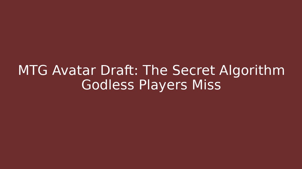 MTG Avatar Draft: The Secret Algorithm Godless Players Miss