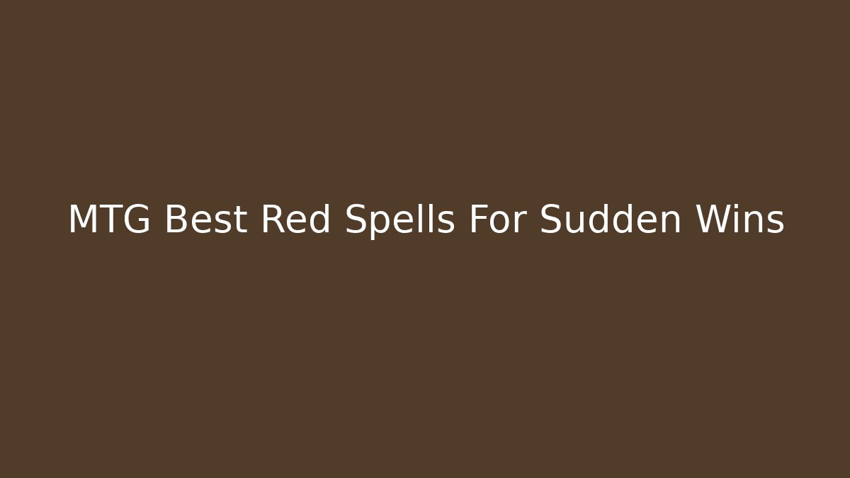 MTG Best Red Spells For Sudden Wins