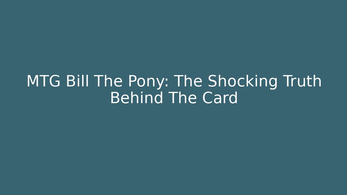 MTG Bill The Pony: The Shocking Truth Behind The Card - The Family Holidays