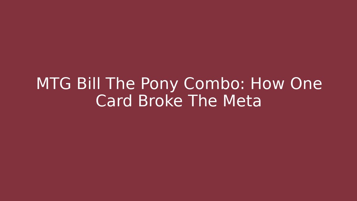 MTG Bill The Pony Combo: How One Card Broke The Meta