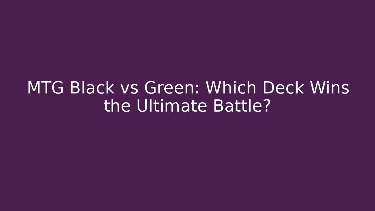 MTG Black vs Green: Which Deck Wins the Ultimate Battle?