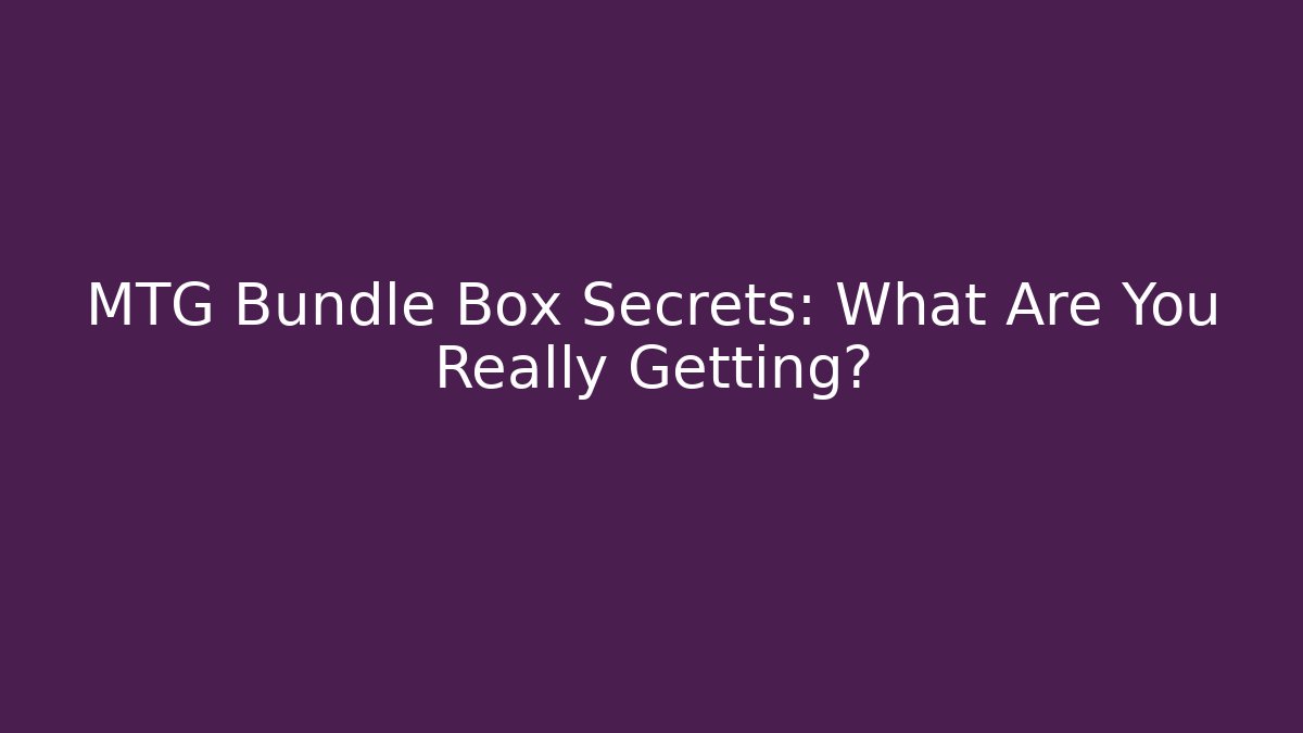 MTG Bundle Box Secrets: What Are You Really Getting? - The Family Holidays