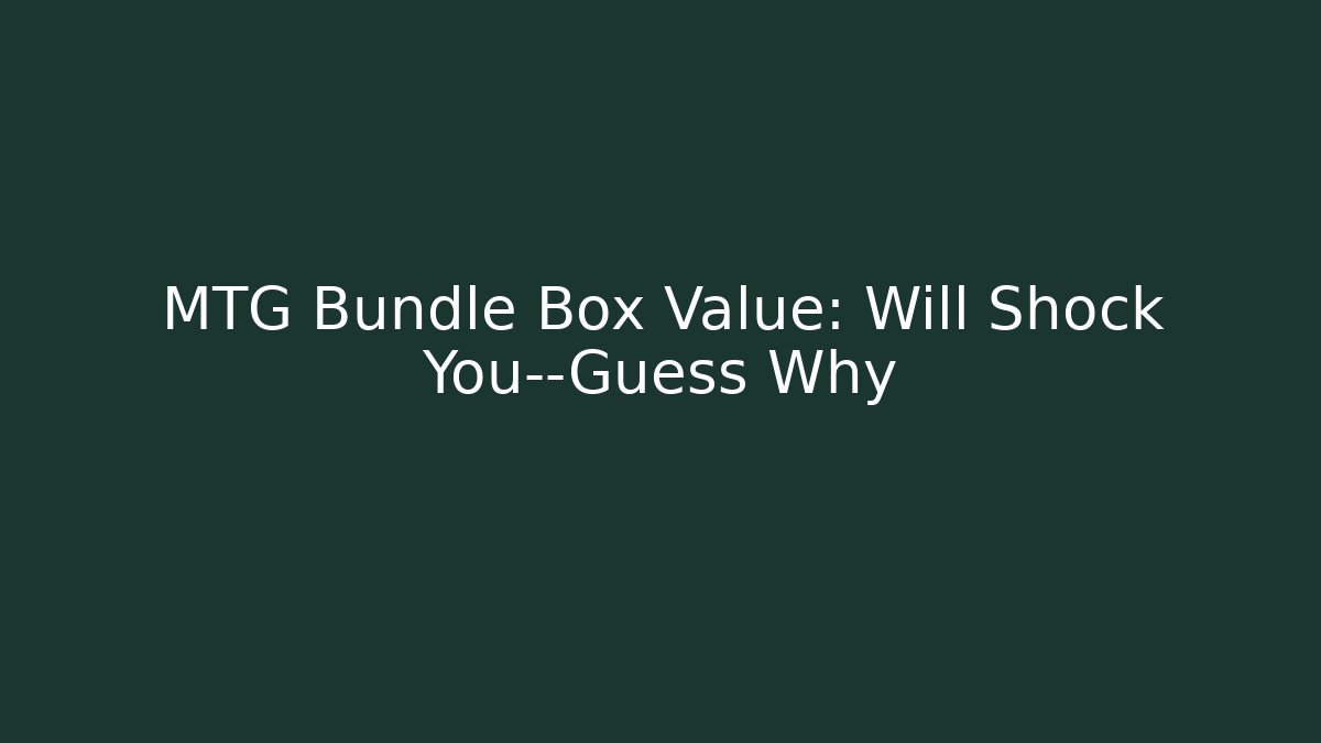 MTG Bundle Box Value: Will Shock You—Guess Why