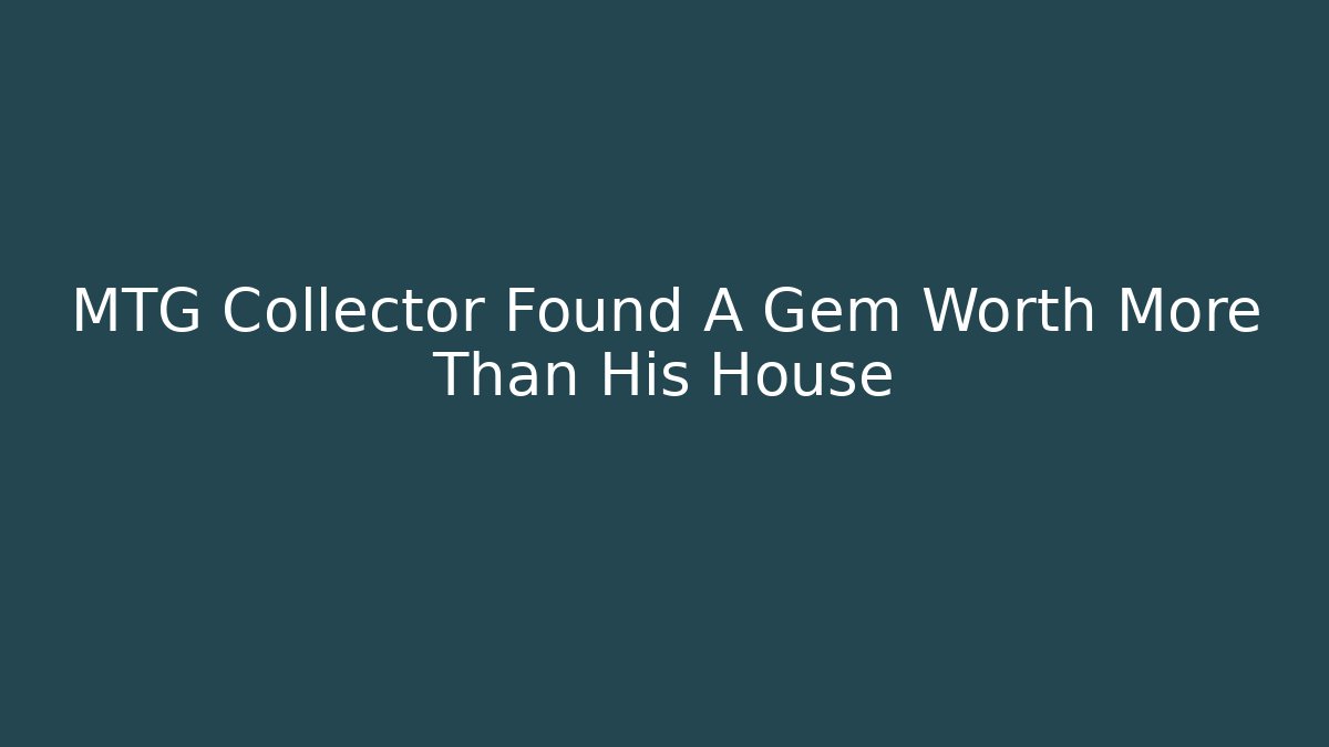 MTG Collector Found A Gem Worth More Than His House