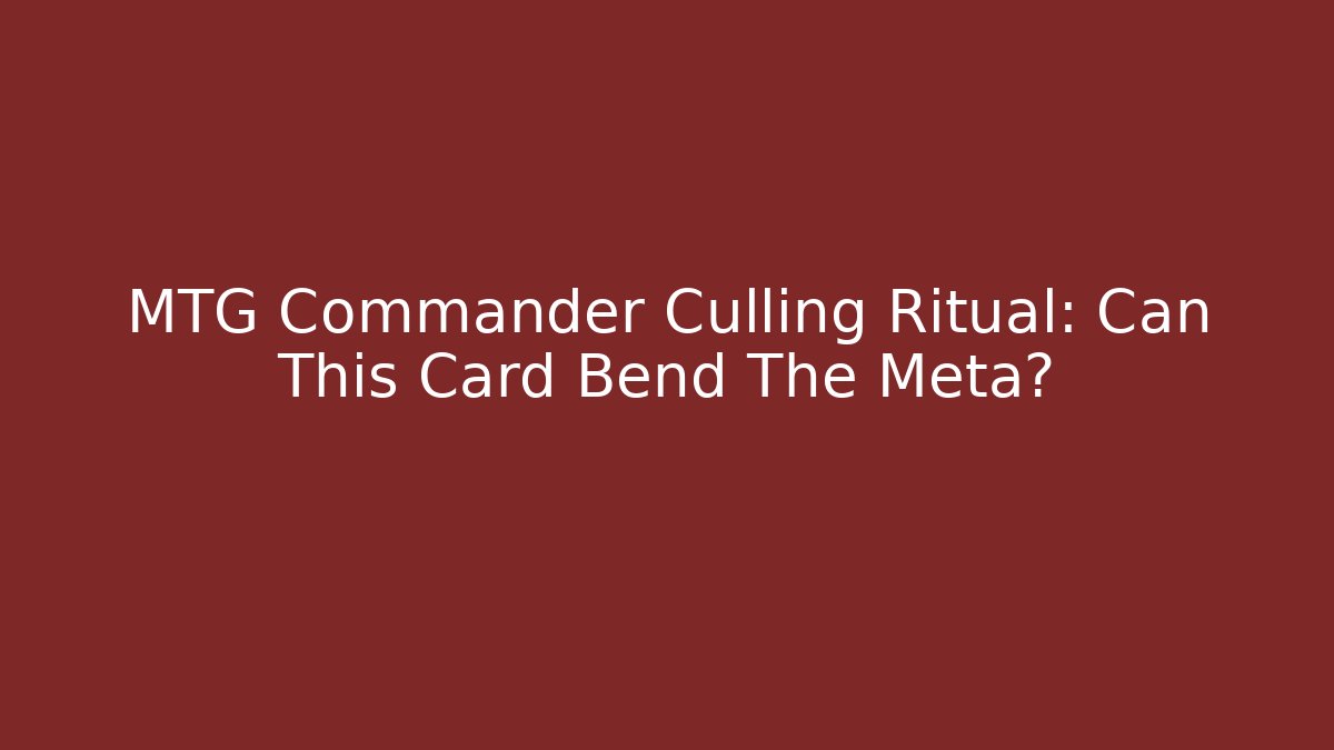 MTG Commander Culling Ritual: Can This Card Bend The Meta?