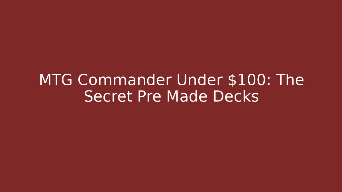 MTG Commander Under $100: The Secret Pre Made Decks - The Family Holidays
