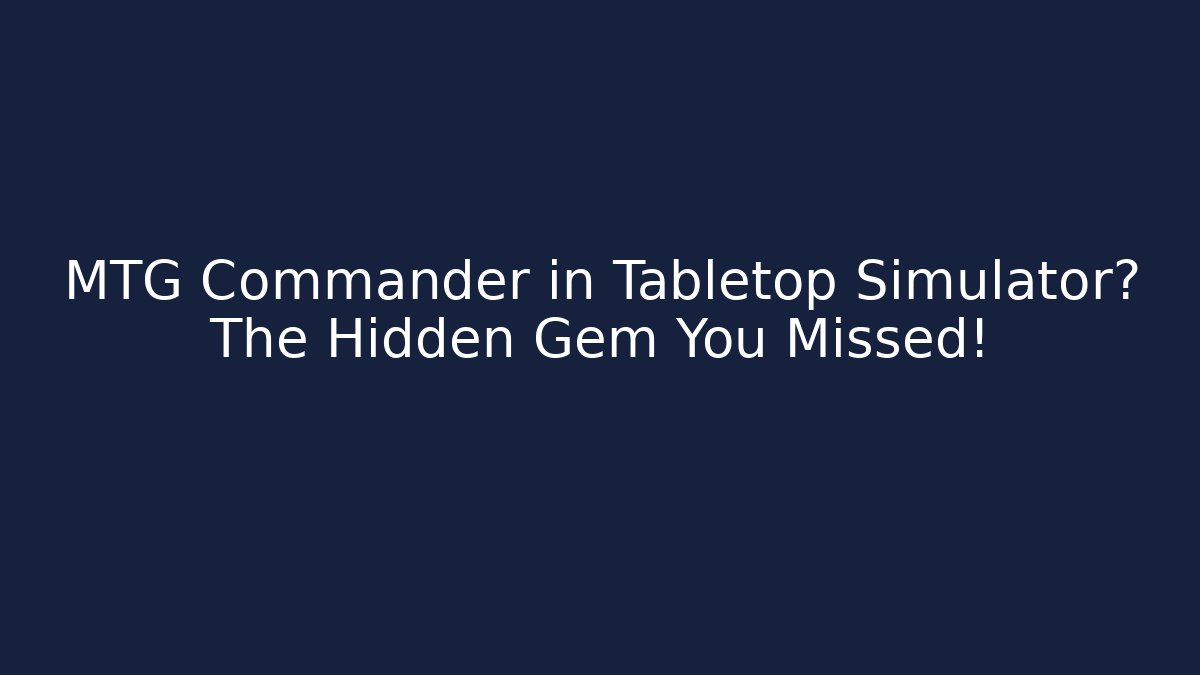 MTG Commander in Tabletop Simulator? The Hidden Gem You Missed!
