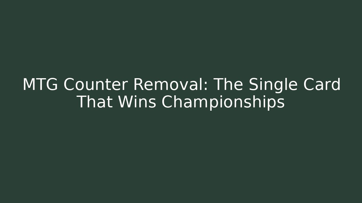 MTG Counter Removal: The Single Card That Wins Championships