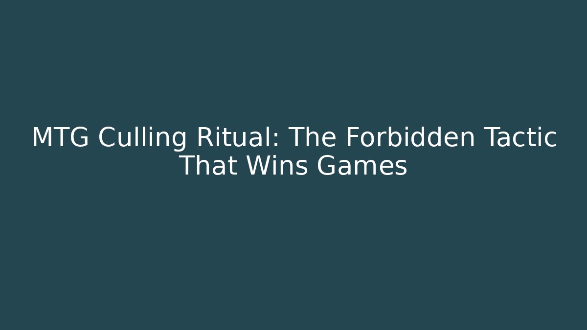 MTG Culling Ritual: The Forbidden Tactic That Wins Games - The Family Holidays