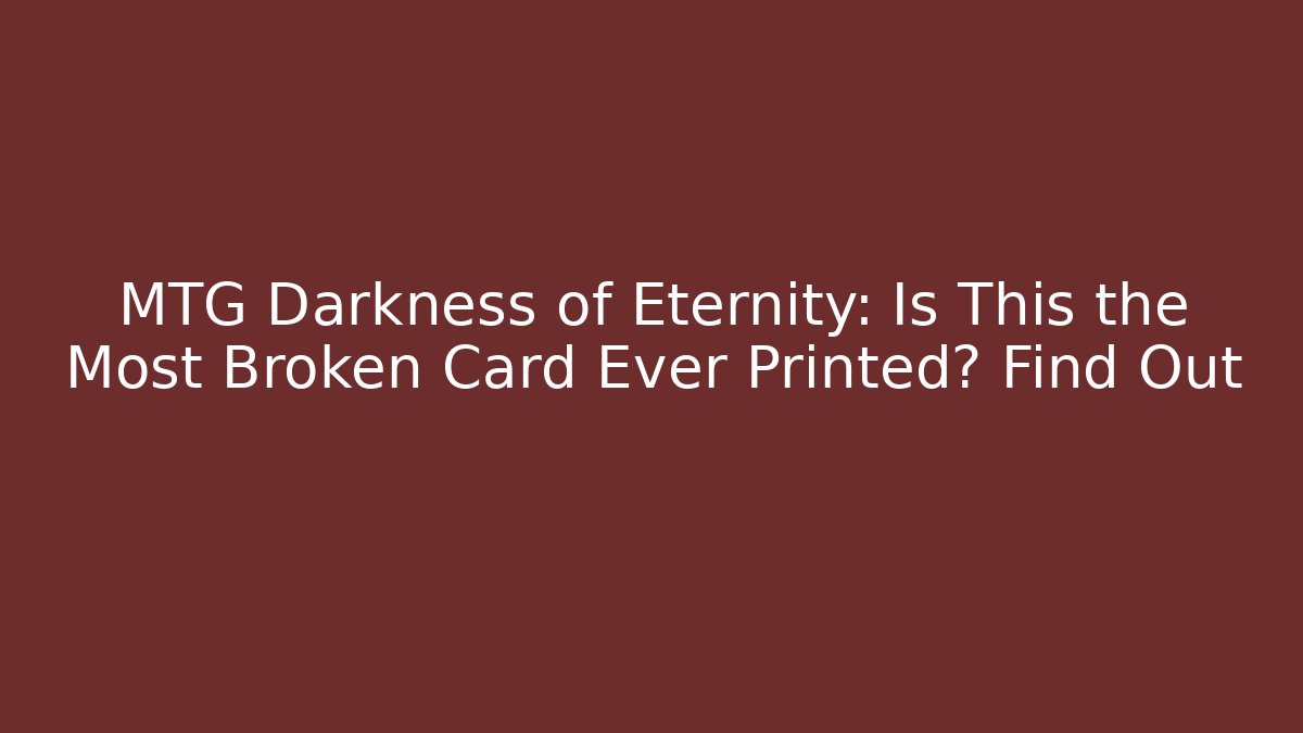 MTG Darkness of Eternity: Is This the Most Broken Card Ever Printed? Find Out