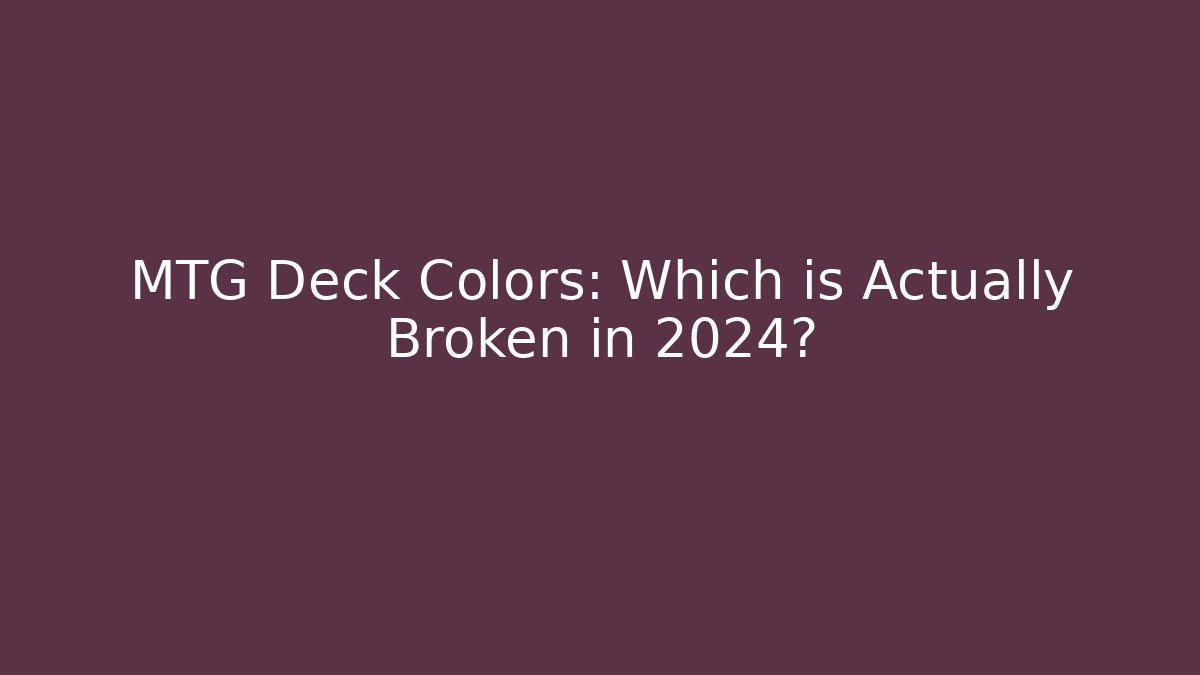 MTG Deck Colors: Which is Actually Broken in 2024?