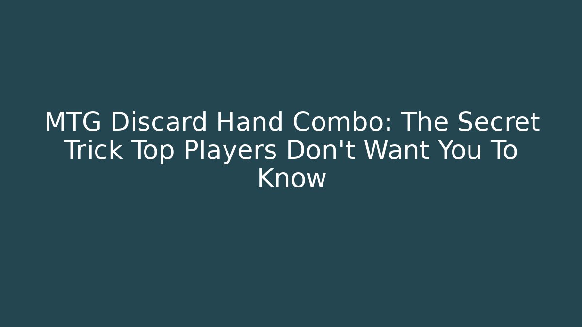 MTG Discard Hand Combo: The Secret Trick Top Players Don’t Want You To Know