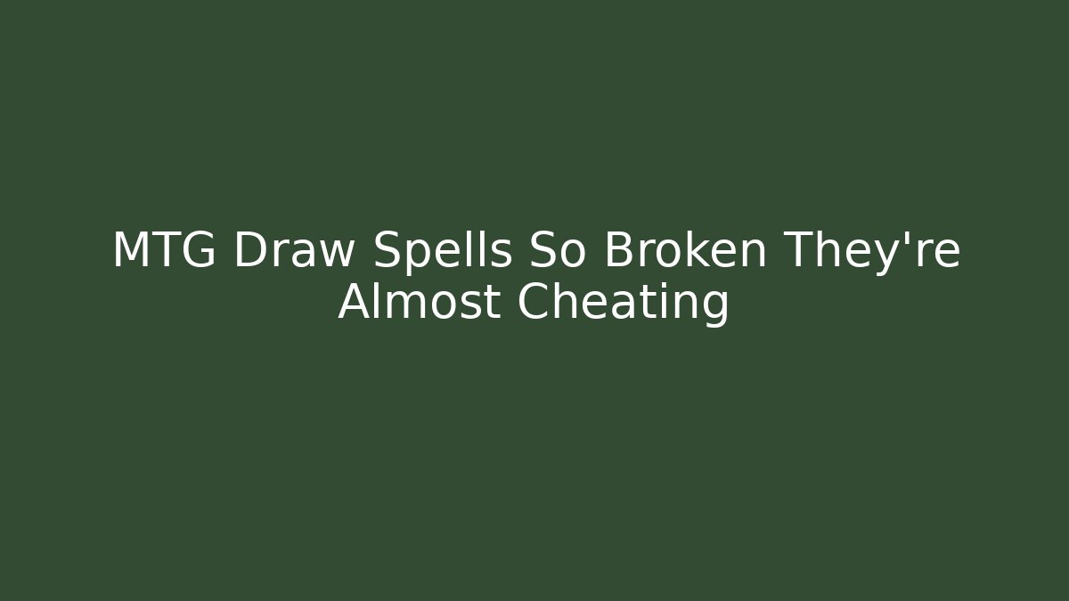 MTG Draw Spells So Broken They're Almost Cheating