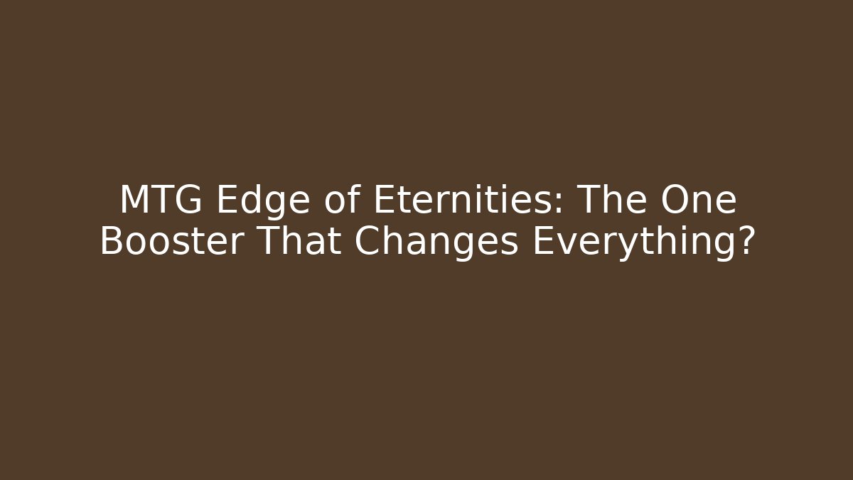 MTG Edge of Eternities: The One Booster That Changes Everything?