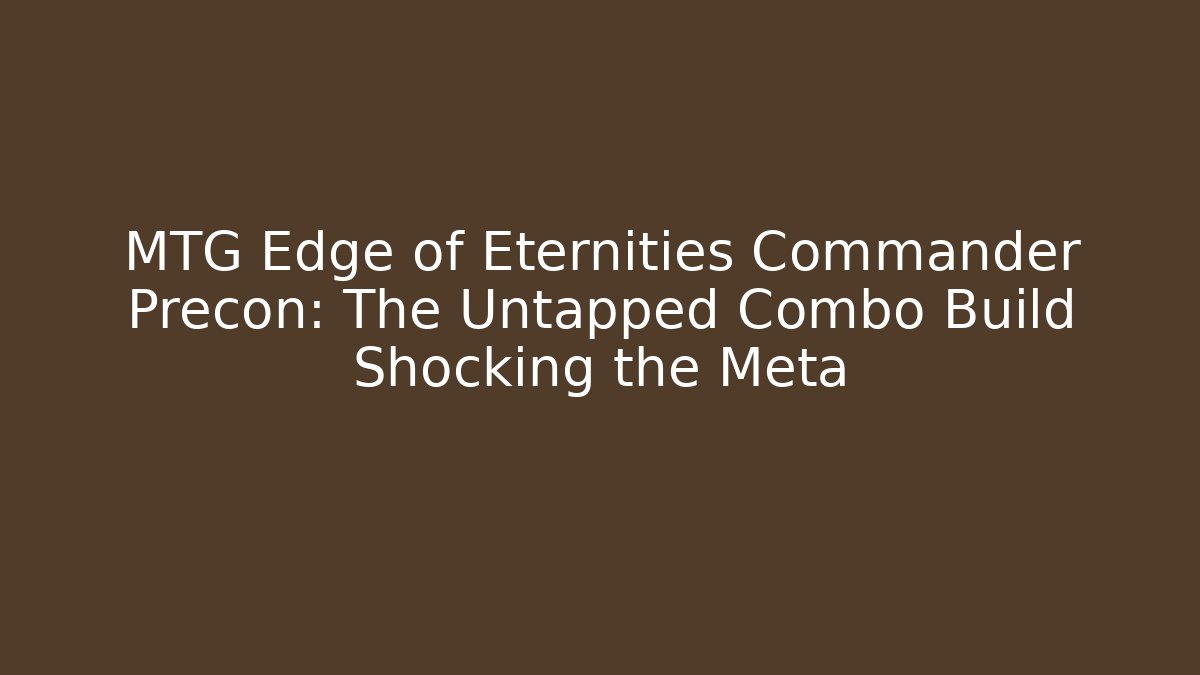 MTG Edge of Eternities Commander Precon: The Untapped Combo Build Shocking the Meta
