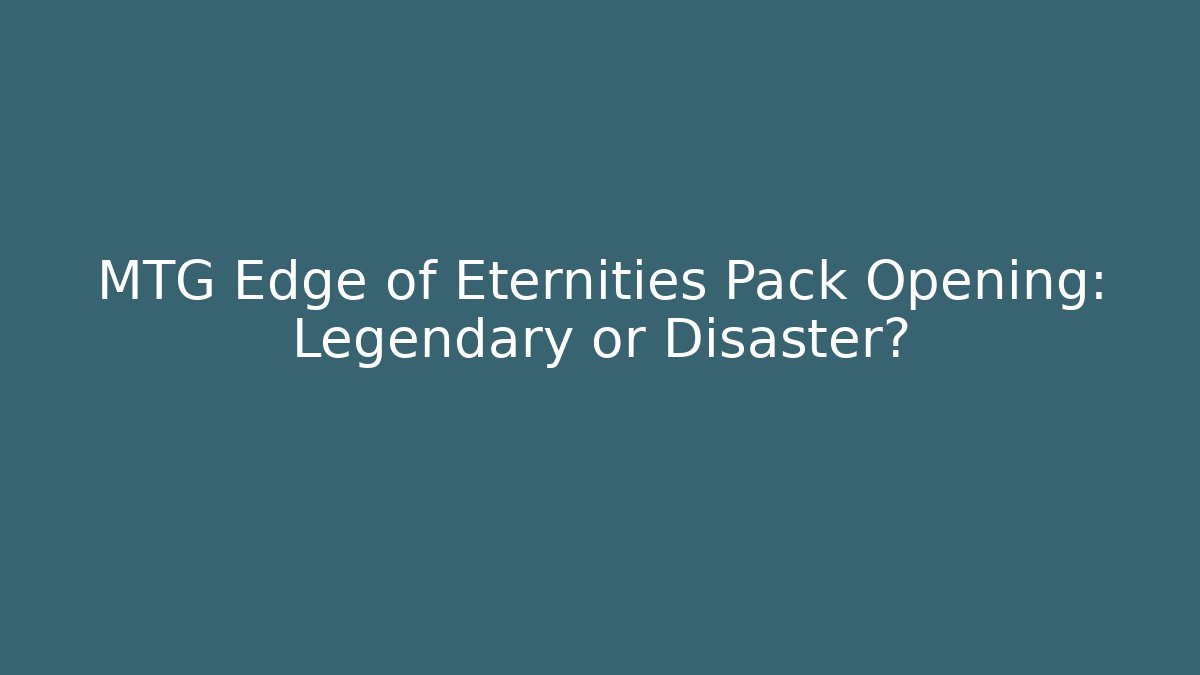 MTG Edge of Eternities Pack Opening: Legendary or Disaster? - The Family Holidays