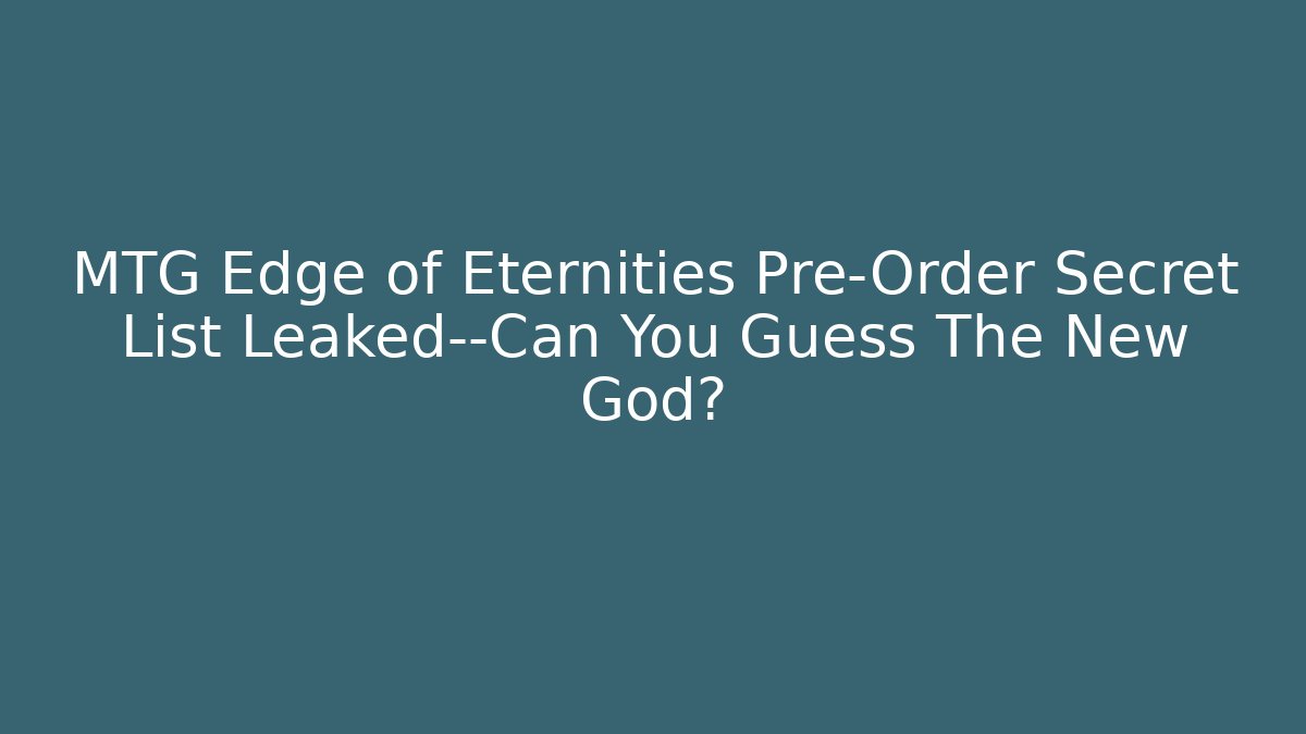 MTG Edge of Eternities Pre-Order Secret List Leaked—Can You Guess The New God?