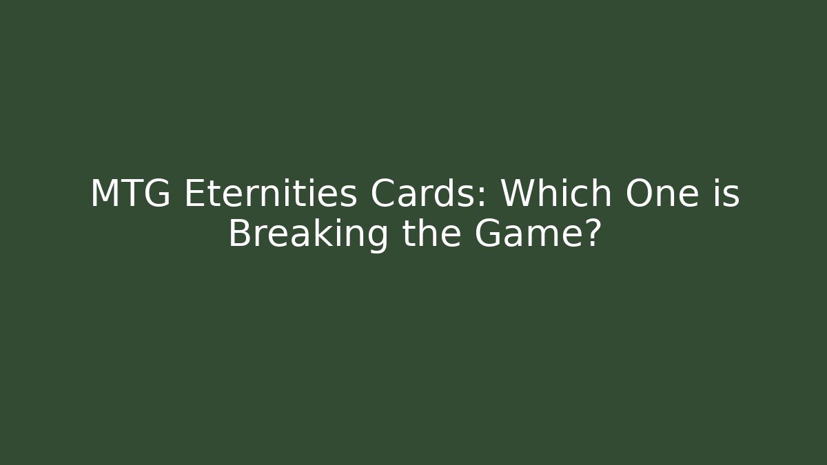 MTG Eternities Cards: Which One is Breaking the Game?