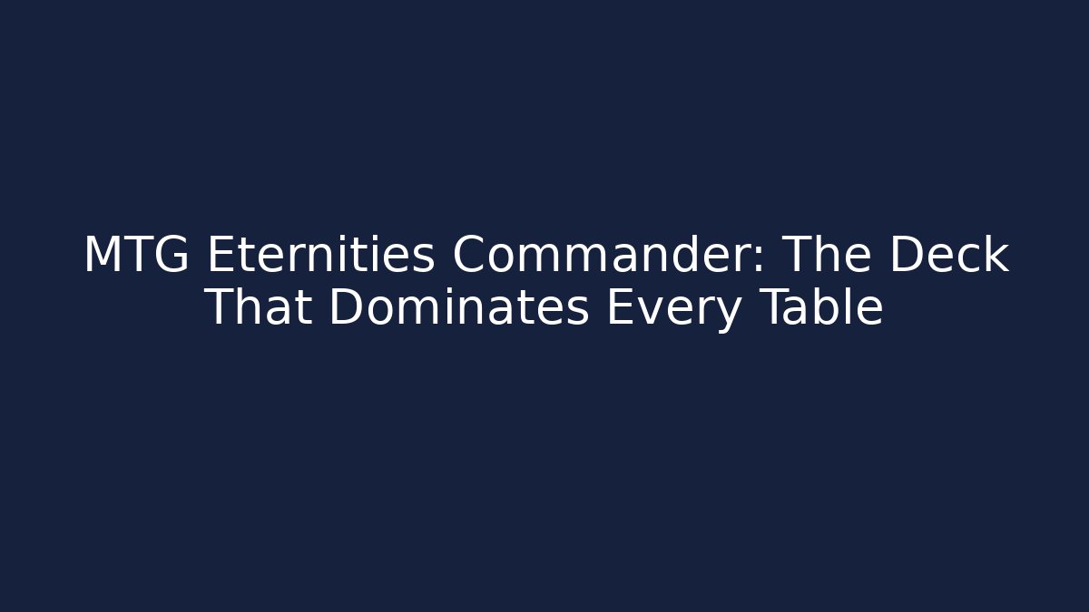 MTG Eternities Commander: The Deck That Dominates Every Table