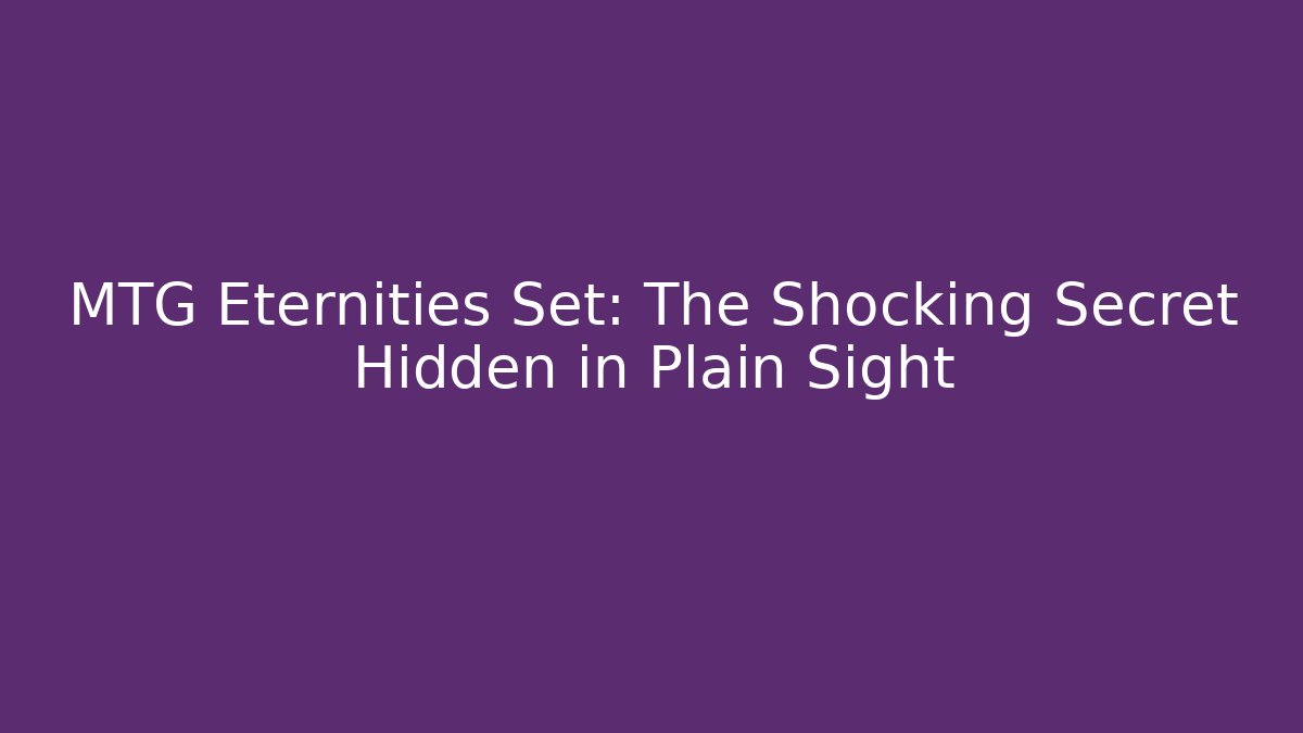MTG Eternities Set: The Shocking Secret Hidden in Plain Sight