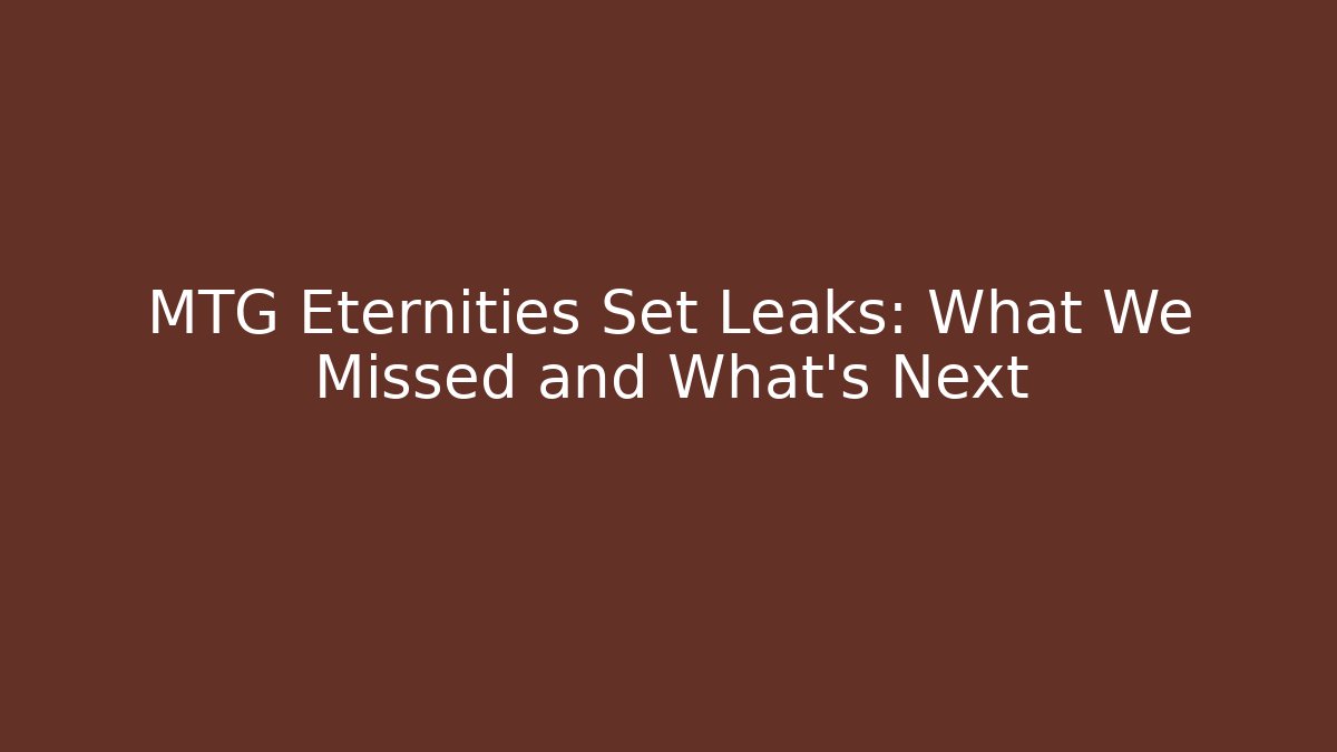 MTG Eternities Set Leaks: What We Missed and What's Next