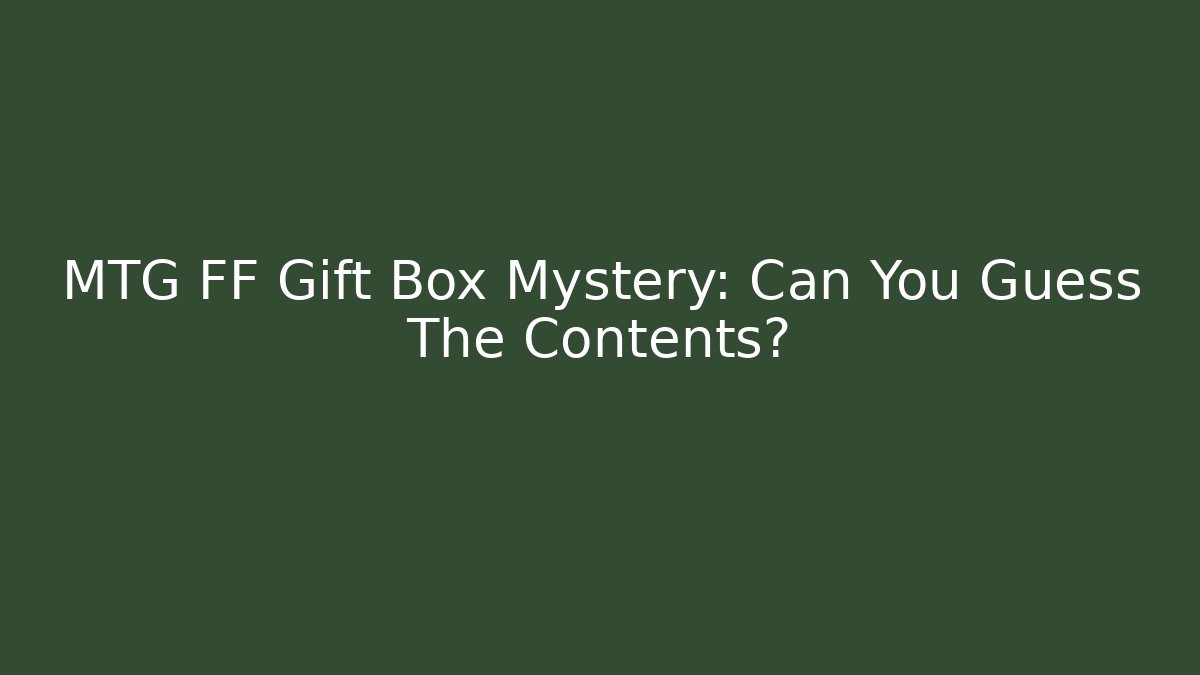 MTG FF Gift Box Mystery: Can You Guess The Contents?
