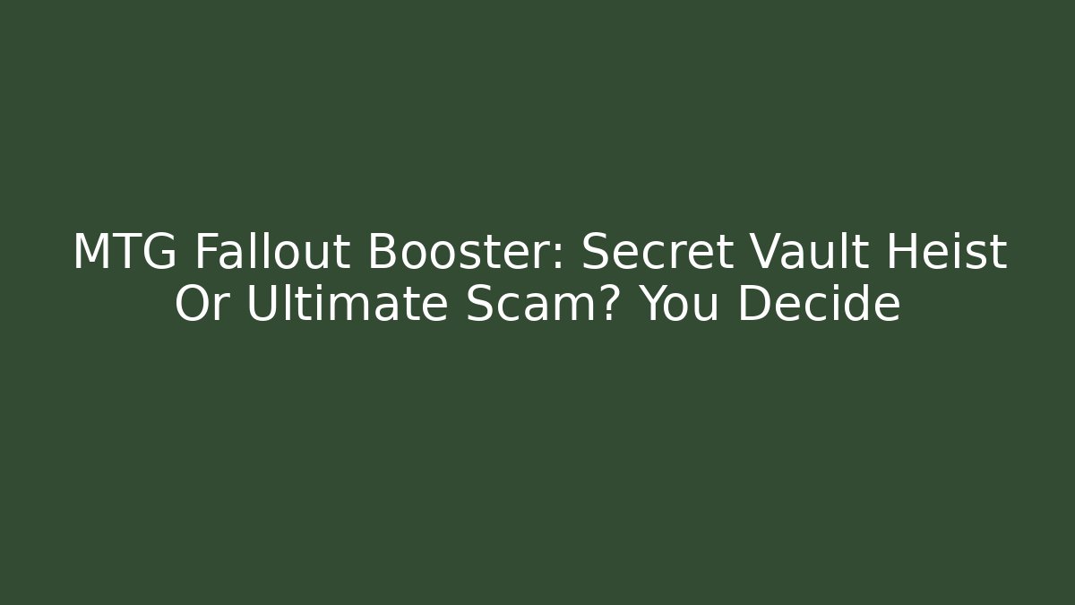MTG Fallout Booster: Secret Vault Heist Or Ultimate Scam? You Decide
