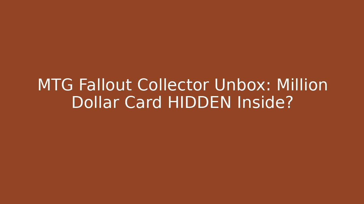 MTG Fallout Collector Unbox: Million Dollar Card HIDDEN Inside? - The Family Holidays