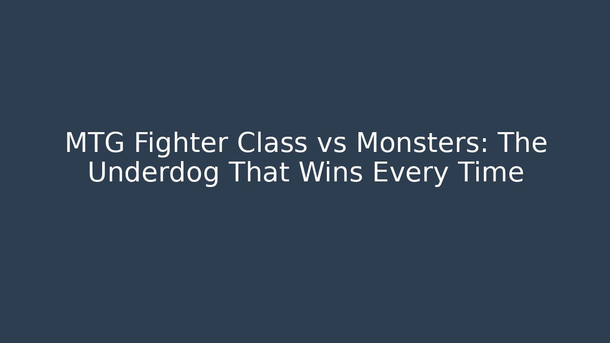 MTG Fighter Class vs Monsters: The Underdog That Wins Every Time