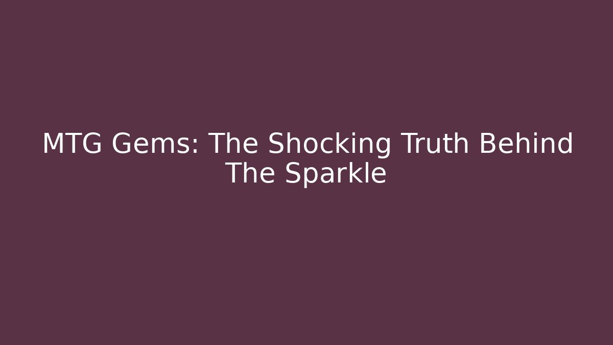 MTG Gems: The Shocking Truth Behind The Sparkle