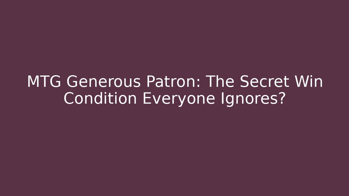 MTG Generous Patron: The Secret Win Condition Everyone Ignores?