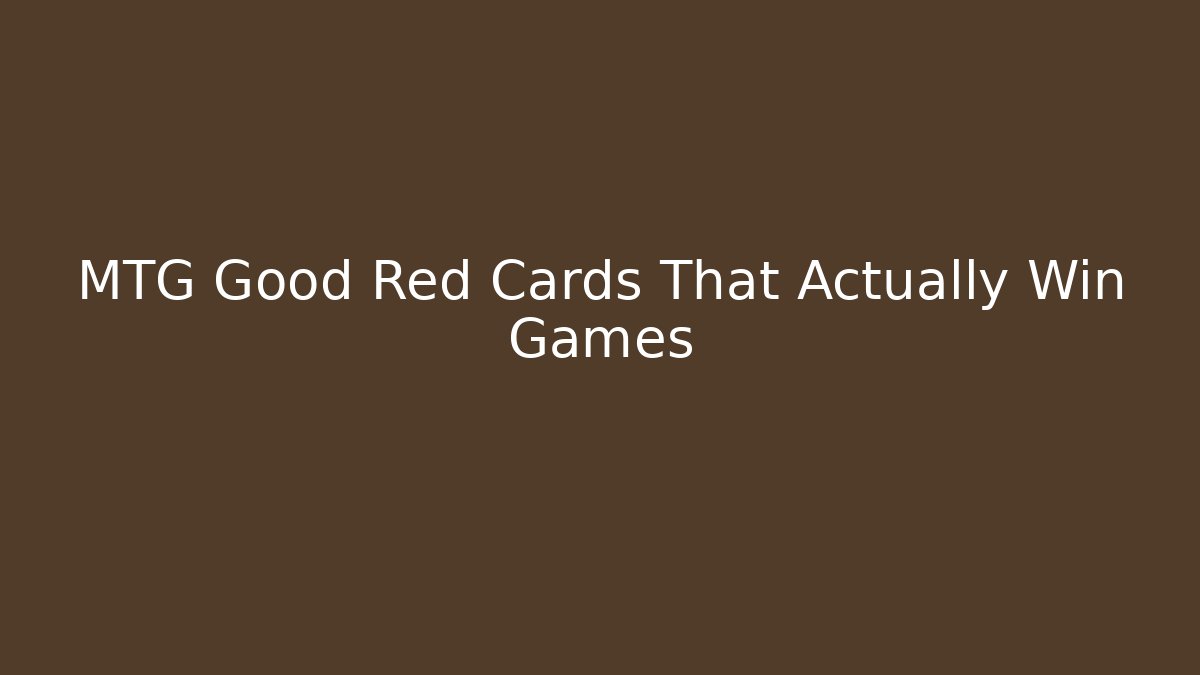 MTG Good Red Cards That Actually Win Games