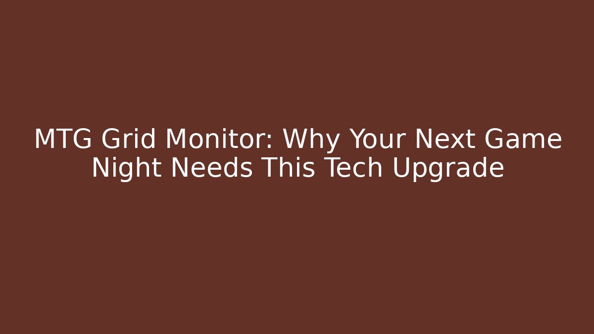 MTG Grid Monitor: Why Your Next Game Night Needs This Tech Upgrade