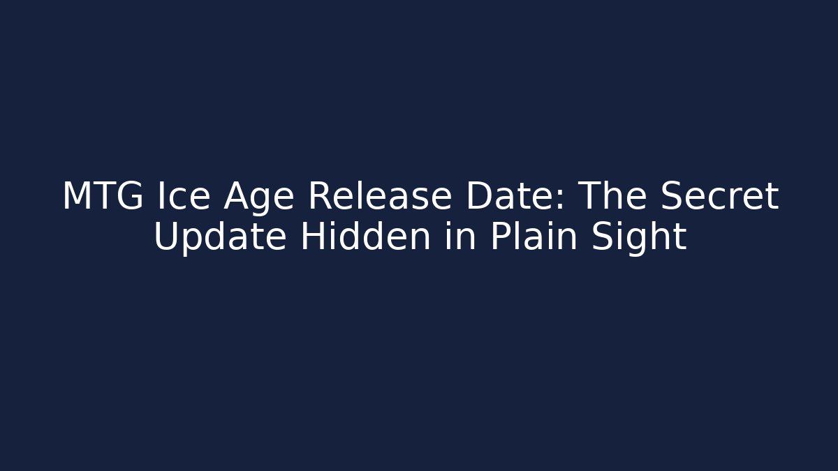 MTG Ice Age Release Date: The Secret Update Hidden in Plain Sight
