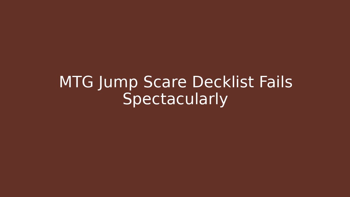 MTG Jump Scare Decklist Fails Spectacularly