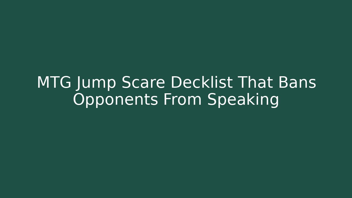 MTG Jump Scare Decklist That Bans Opponents From Speaking - The Family Holidays