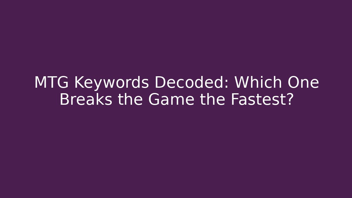 MTG Keywords Decoded: Which One Breaks the Game the Fastest?