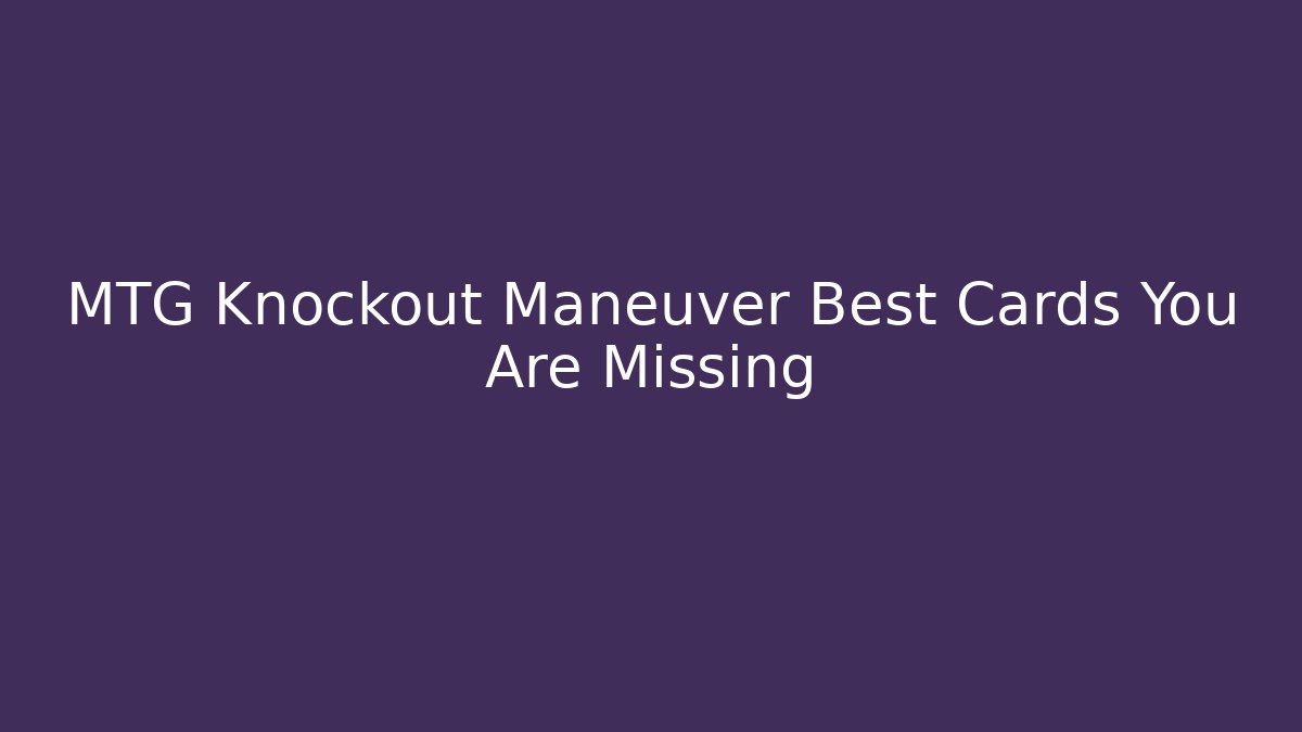 MTG Knockout Maneuver Best Cards You Are Missing