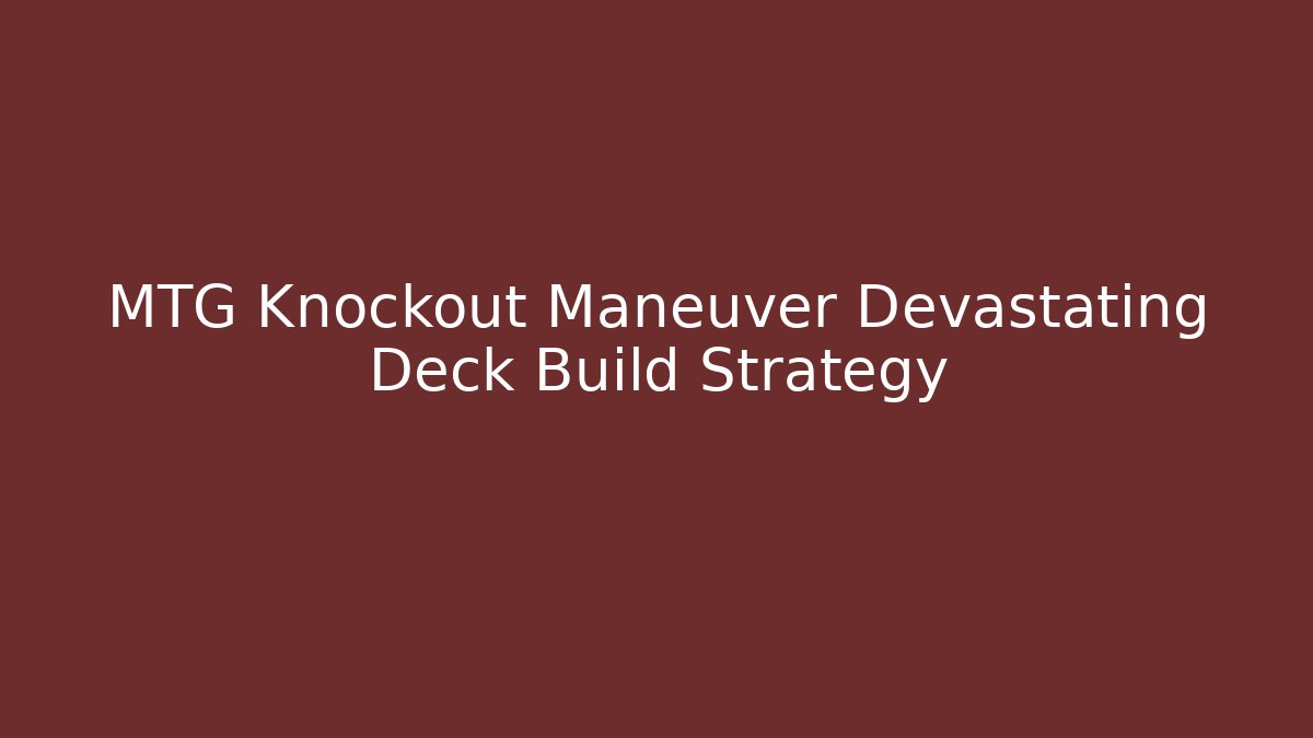 MTG Knockout Maneuver Devastating Deck Build Strategy
