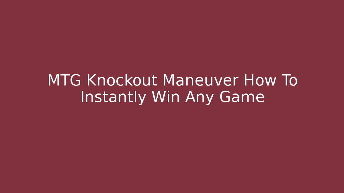 MTG Knockout Maneuver How To Instantly Win Any Game - The Family Holidays