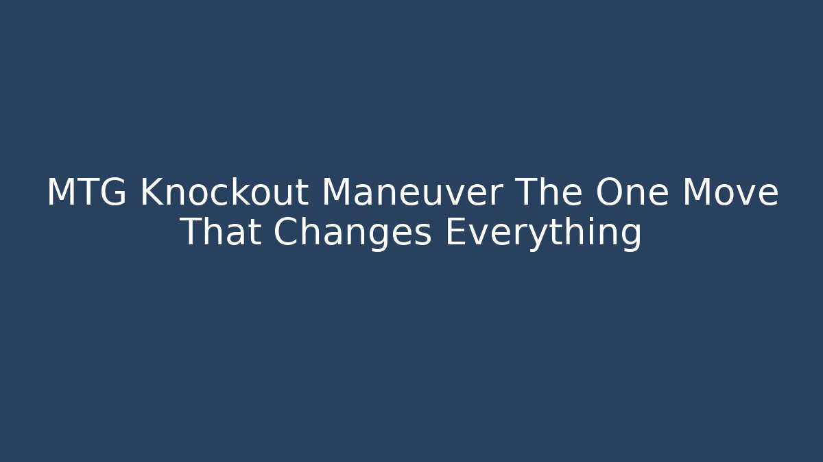 MTG Knockout Maneuver The One Move That Changes Everything