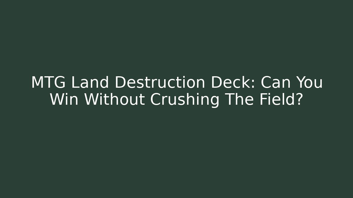 MTG Land Destruction Deck: Can You Win Without Crushing The Field?