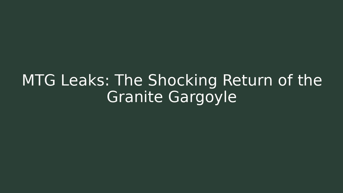 MTG Leaks: The Shocking Return of the Granite Gargoyle