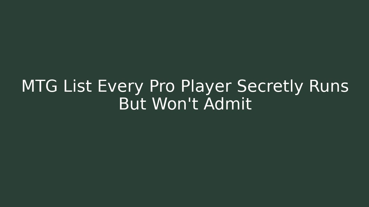 MTG List Every Pro Player Secretly Runs But Won't Admit